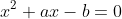 x^2+ax-b=0